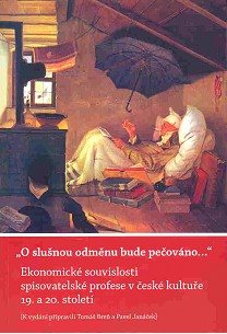 „O slušnou odměnu bude pečováno...“ Ekonomické souvislosti spisovatelské profese v české kultuře 19. a 20. století
