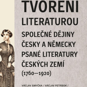 Tvořeni literaturou. Společné dějiny česky a německy psané literatury českých zemí (1760–1920)